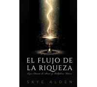El Flujo de la Riqueza: Leyes Eternas de Atraer y Multiplicar Dinero