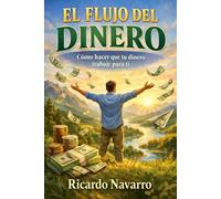 El Flujo del Dinero: Cómo hacer que tu dinero trabaje para ti