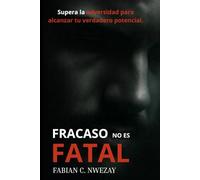 El fracaso no es fatal: Levantarse de nuevo cuando la vida te derriba