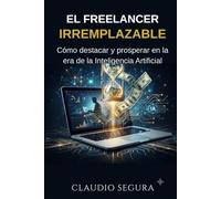 El Freelancer Irremplazable: Cómo usar IA para triplicar tu productividad, cobrar el doble y dejar de competir contra herramientas que nunca se cansan (Spanish Edition)