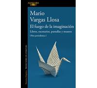 El fuego de la imaginación: Libros, escenarios, pantallas y museos: Obra periodística I