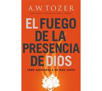 El fuego de la presencia de Dios/ Fire of God's Presence: Como Acercarsen a Un Dios Santo