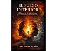 El Fuego Interior: Despierta tu Conciencia y Transforma tu Vida desde la Raíz