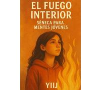El Fuego Interior: Séneca Para Mentes Jóvenes