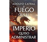 EL FUEGO QUE EL IMPERIO QUISO ADMINISTRAR: Saga HEREDERA DEL DRAGÓN ROTO