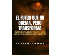El fuego que no quema, pero Transforma: El libro que los empresarios leen cuando ya no les sirve lo de siempre