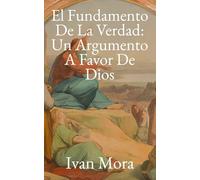 El Fundamento De La Verdad: Un Argumento Filosófico a favor de Dios