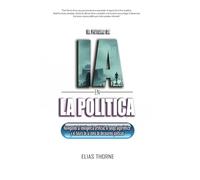 El Futuro de la IA en La Política: Cómo La Inteligencia Artificial Transformará Las Elecciones, La Política y el Poder: Navegando La Inteligencia ... el Futuro de la Toma de Decisiones Políticas