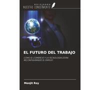 EL FUTURO DEL TRABAJO: CÓMO EL COMERCIO Y LA TECNOLOGÍA ESTÁN RECONFIGURANDO EL EMPLEO