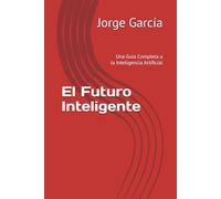 El Futuro Inteligente: Una Guía Completa a la Inteligencia Artificial