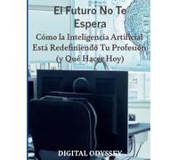 El Futuro No Te Espera: Cómo la Inteligencia Artificial Está Redefiniendo Tu Profesión (y Qué Hacer Hoy)