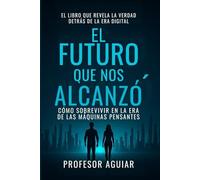 “El futuro que nos alcanzó”: Cómo sobrevivir en la era de las máquinas pensantes