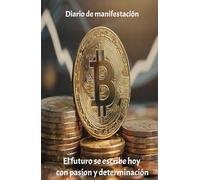 El futuro se escribe hoy con valor y determinación: Cuaderno de Manifestacion y abundancia: 130 Días de Afirmaciones positivas y ejercicios de atracción financiera