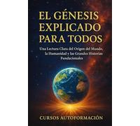 El Génesis Explicado para Todos: Una Lectura Clara del Origen del Mundo, la Humanidad y las Grandes Historias Fundacionales