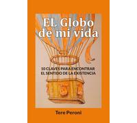 El globo de mi vida: 10 claves para encontrar el sentido de la existencia