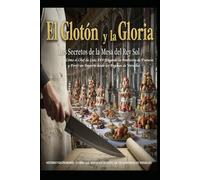 El Glotón y la Gloria/ Los Secretos de la Mesa del Rey Sol