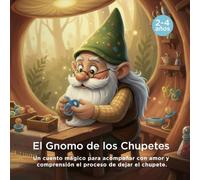 El Gnomo de los Chupetes: Un cuento mágico para acompañar con amor y comprensión el momento de dejar el chupete