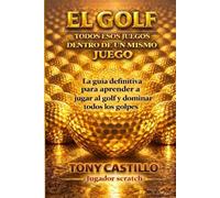 EL GOLF. TODOS ESOS JUEGOS DENTRO DE UN MISMO JUEGO.: La guía definitiva para aprender a jugar al golf y dominar todos los golpes.