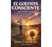 EL GOLFISTA CONSCIENTE - Juega desde la calma, la intención y la atención plena -