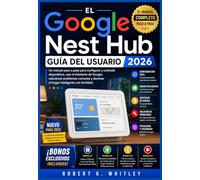 El Google Nest Hub Guía del usuario 2026: Un manual paso a paso para configurar y controlar dispositivos, usar el Asistente de Google, solucionar ... y dominar el hogar inteligente con facilidad