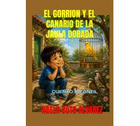 EL GORRION Y EL CANARIO DE LA JAULA DORADA: CUENTO INFANTIL