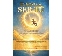 El gozo de ser tú: Volver al origen para cumplir con tu misión de vida: 1