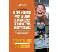 El GPS Moderno Para El Exito de Directores de Narrativas Audiovisuales: Storytelling & Dirección: 1