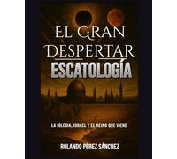 El Gran Despertar: Escatología, La Iglesia, Israel y el Reino que viene