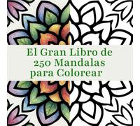 El Gran Libro de 250 Mandalas para Colorear: Patrones de Mindfulness y Diversión Creativa para Toda la Familia