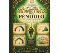 EL GRAN LIBRO DE BIÓMETROS PARA PÉNDULO: MANUAL DEFINITIVO CON LOS BIÓMETROS MAS ÚTILES PARA DIAGNÓSTICO Y SANACIÓN ENERGÉTICA