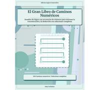 El Gran Libro de Caminos Numéricos: Desafíos de lógica con secuencias de números para entrenar la concentración y la deducción con soluciones completas