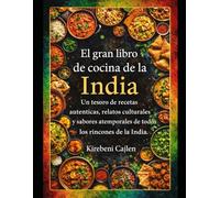 El gran libro de cocina de la India: Un tesoro de recetas auténticas, relatos culturales y sabores atemporales de todos los rincones de la India.