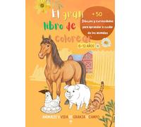 EL GRAN LIBRO DE COLOREAR 6-12 AÑOS - Animales y vida de granja y campo: Más de 50 Dibujos y curiosidades para aprender a cuidar de los animales