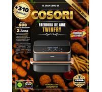 EL GRAN LIBRO DE COSORI FREIDORA DE AIRE TWINFRY: Más de 310 recetas sencillas y variadas para principiantes y profesionales: carnes crujientes, ... gourmet, platos internacionales y mucho más.