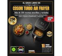 El Gran Libro De Cosori Turbo Air Frayer: Más de 250 recetas sencillas y variadas, desde aperitivos crujientes hasta postres suaves, incluyendo platos asados y delicias deshidratadas, y mucho más.