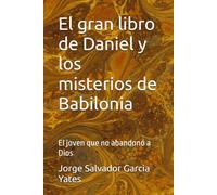 El gran libro de Daniel y los misterios de Babilonia: El joven que no abandonó a Dios