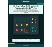 El Gran Libro de Desafíos de Razonamiento No Verbal: 100 retos visuales de 17 tipos para desarrollar la lógica, la observación, el reconocimiento de patrones y el razonamiento espacial