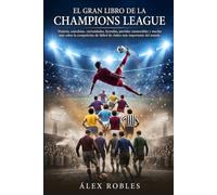 El Gran Libro de la Champions League: Historia, gestas, tragedias y récords de la mayor competición del fútbol mundial