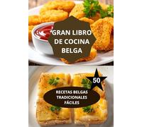 EL GRAN LIBRO DE LA COCINA BELGA: RECETAS BELGAS TRADICIONALES FÁCILES-cocina belga facil- gastronomia belga paso a paso