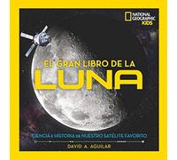 El gran libro de la luna: Ciencias e historia de nuestro satélite favorito