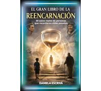 El Gran Libro de la reencarnación: 50 casos reales de personas que recordaron vidas pasadas