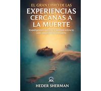 El Gran Libro de las Experiencias Cercanas a la Muerte: Investigación, estudio y análisis sobre la vida después de la muerte