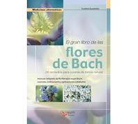 El gran libro de las flores de Bach: Manual completo de floriterapia según Bach: esencias, indicaciones y aplicaciones cotidianas
