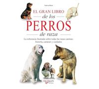 El gran libro de los perros de raza: La referencia ilustrada sobre todas las razas caninas: historia, carácter y cuidados