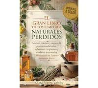El Gran Libro de los Remedios Naturales Perdidos: Manual práctico y seguro de plantas medicinales, infusiones, ungüentos y cuidados Ancestrales / 2 Volúmenes en 1 para el bienestar diario