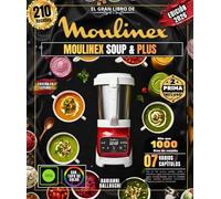 EL GRAN LIBRO DE MOULINEX SOUP & PLUS: Más de 210 recetas sencillas, fáciles y auténticas: sopas suaves y cremosas, sopas rústicas, batidos llenos de ... refrescantes, compotas gourmet y ¡mucho más!
