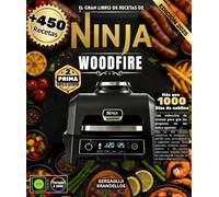 El gran libro de recetas de Ninja Woodfire: Más de 450 auténticas recetas ahumadas y a la parrilla para principiantes y expertos: carnes, aves, ... Domine todos los métodos de cocina