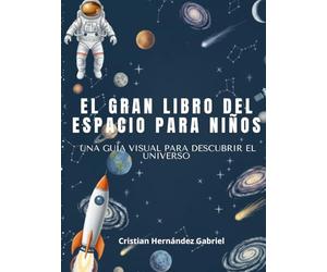 EL GRAN LIBRO DEL ESPACIO PARA NIÑOS: Una guía visual para descubrir el universo