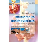 El gran libro del masaje con los aceites esenciales: 56 plantas aromáticas para sanar y relajarse de forma natural