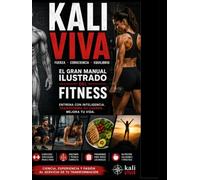 El Gran Manual Ilustrado del Movimiento, el Entrenamiento y la Nutrición: Kali Viva